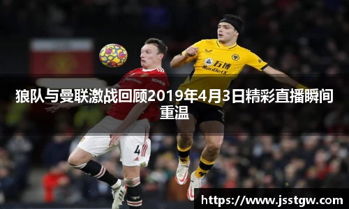 狼队与曼联激战回顾2019年4月3日精彩直播瞬间重温