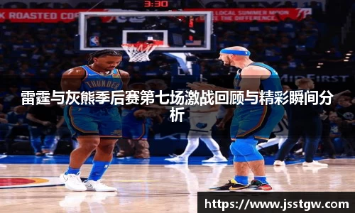 雷霆与灰熊季后赛第七场激战回顾与精彩瞬间分析